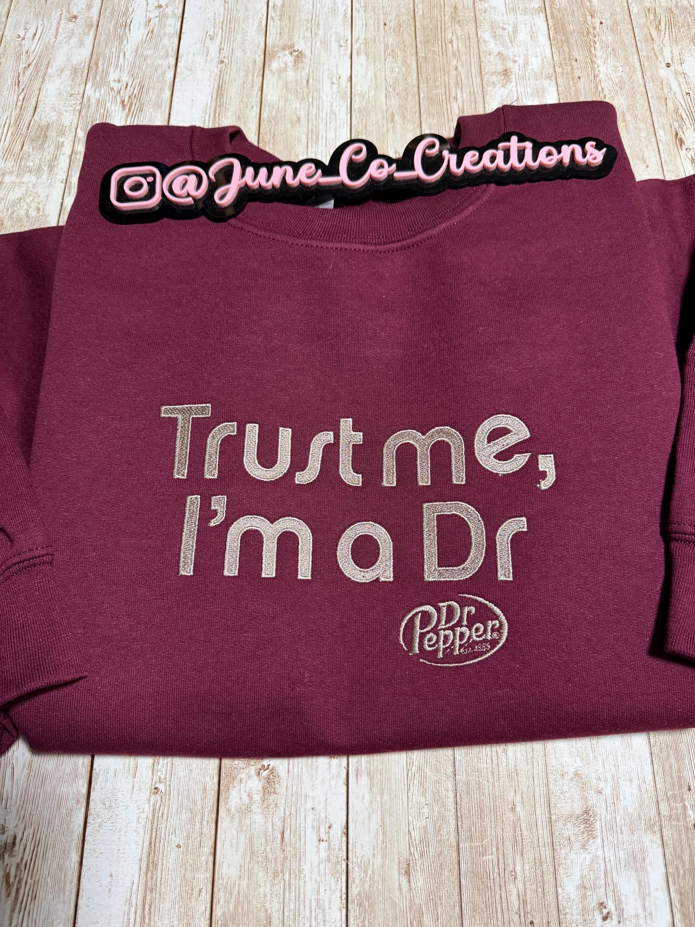 Trust me im a DR dr. Pepper embroidered sweatshirt.