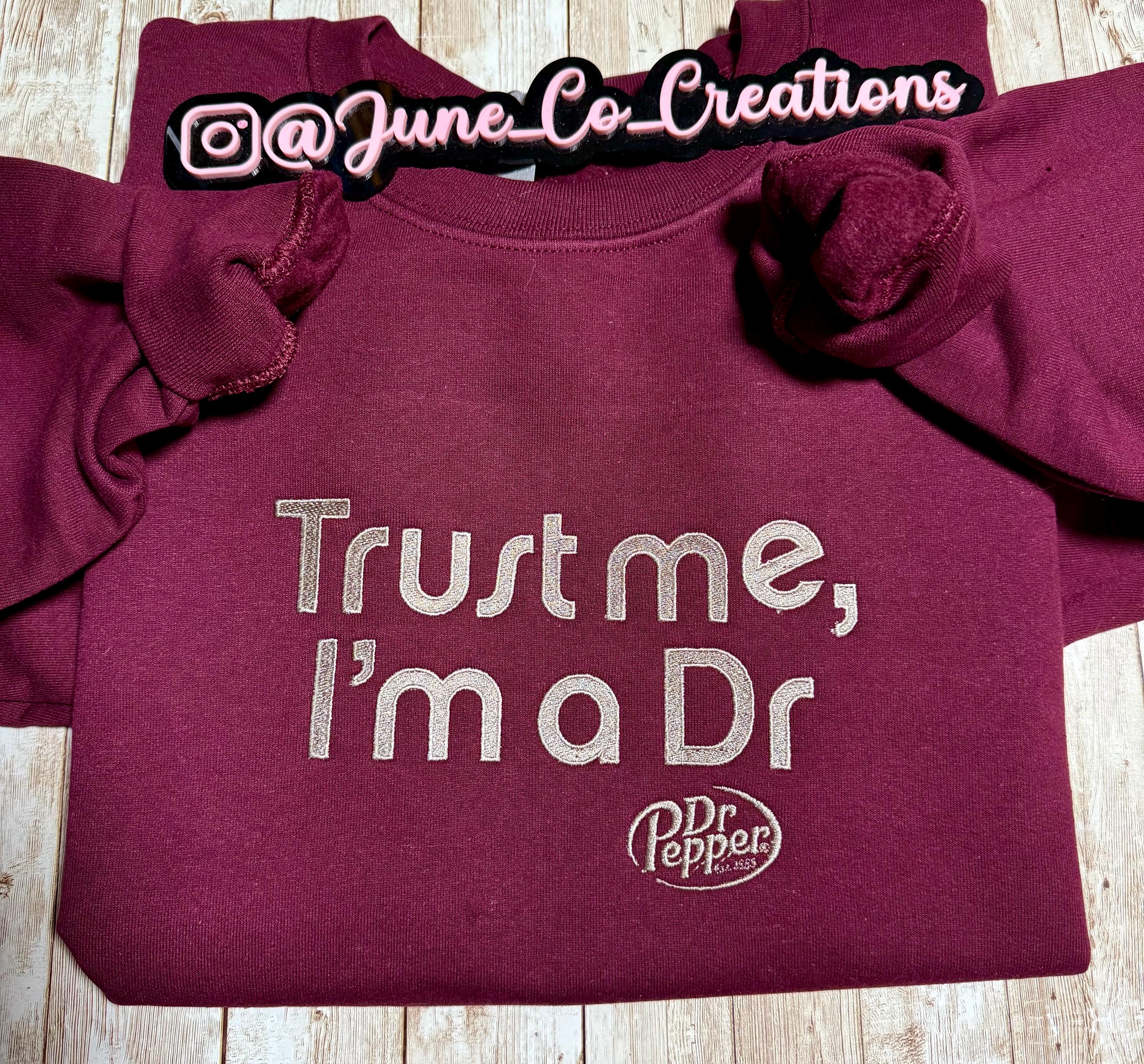 Trust me im a DR dr. Pepper embroidered sweatshirt.