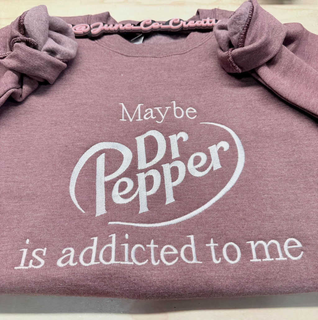 Maybe Dr Pepper is addicted to me embroidered sweatshirt