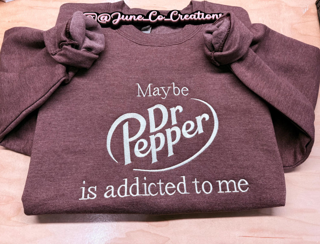 Maybe Dr Pepper is addicted to me embroidered sweatshirt
